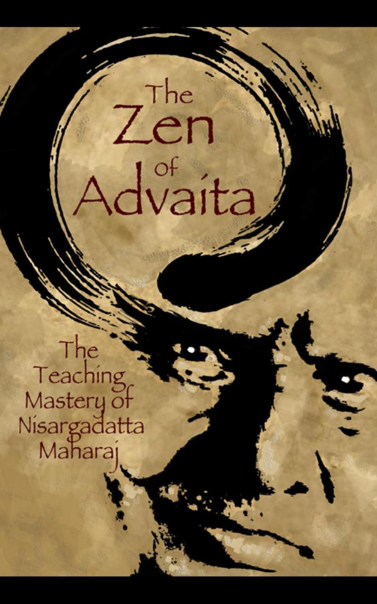 The Zen of Advaita - The Teaching Mastery of Sri Nisargadatta Maharaj by Stephen Wolinsky