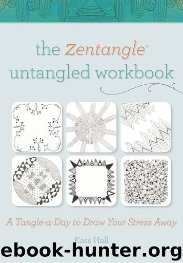 The Zentangle Untangled Workbook: A Tangle-a-Day to Draw Your Stress Away by Hall Kass