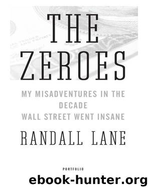 The Zeroes: My Misadventures in the Decade Wall Street Went Insane by Lane Randall