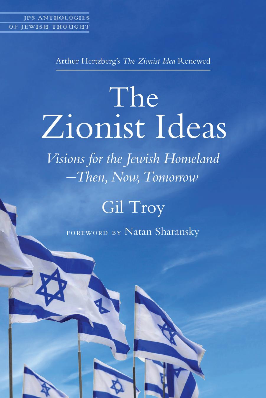 The Zionist Ideas: Visions for the Jewish Homeland Then, Now, Tomorrow by Gil Troy