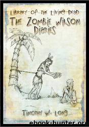 The Zombie Wilson Diaries by Timothy W. Long