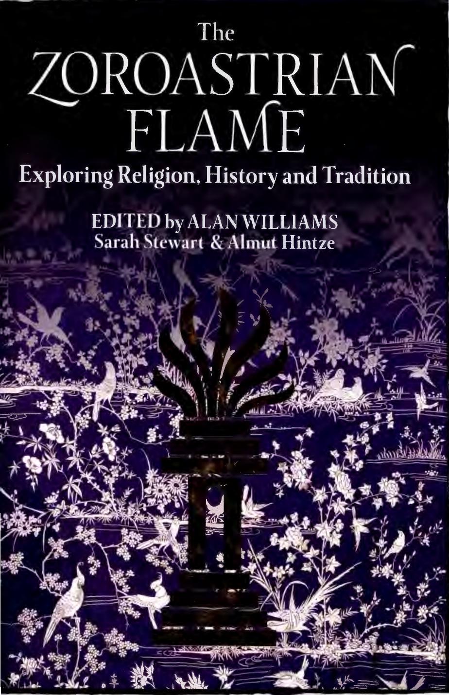 The Zoroastrian Flame: Exploring Religion, History and Tradition by Alan Williams; Almut Hintze; Sarah Rosemary Anne Stewart (eds.)