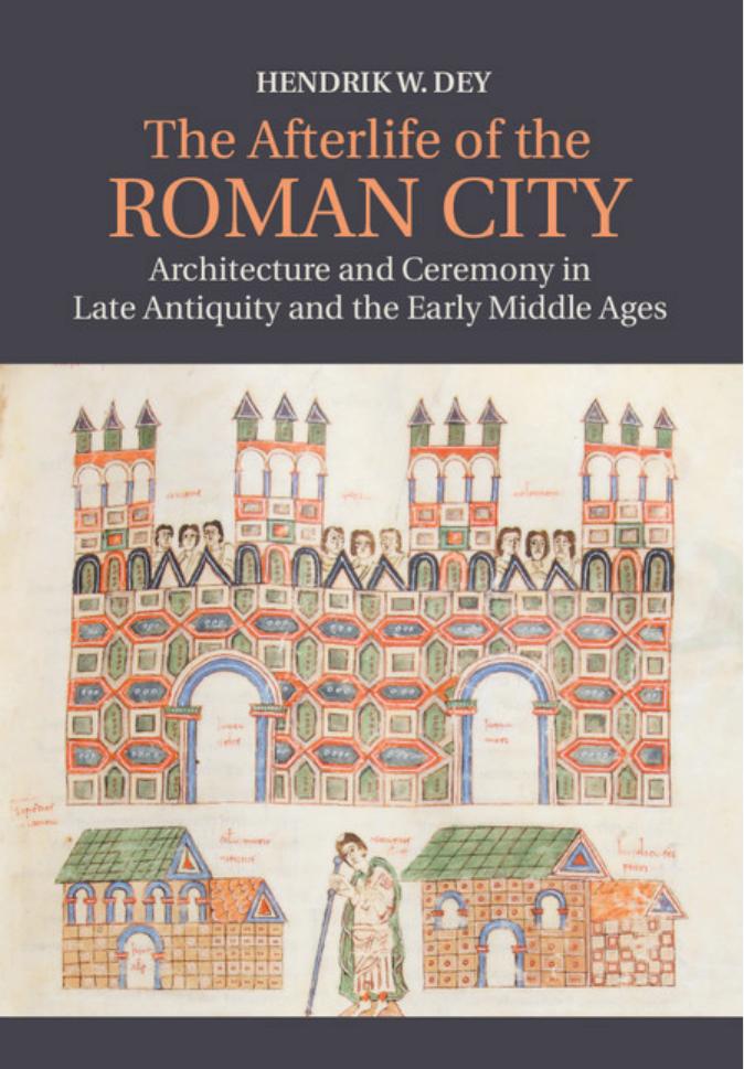 The afterlife of the Roman city : architecture and ceremony in late antiquity and the early middle ages by Dey