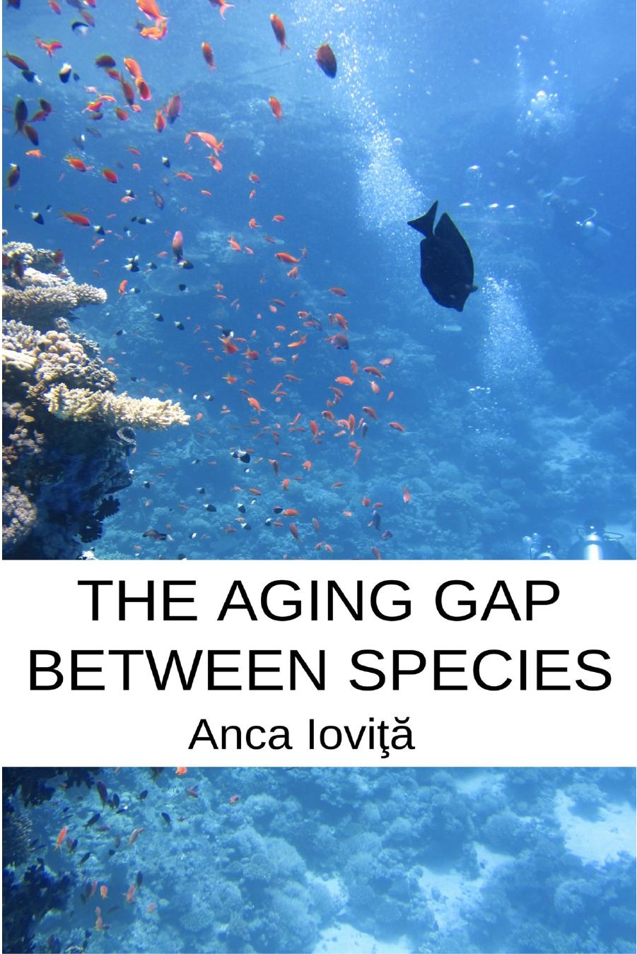 The aging gap between species popular science book on comparative gerontology, life extension and anti aging research by Anca Ioviţă