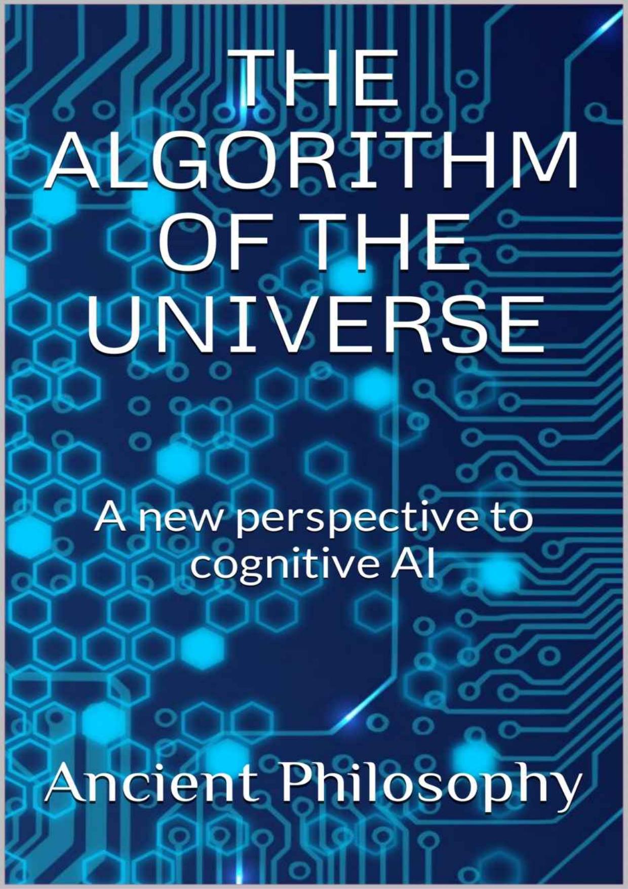 The algorithm of the universe A new perspective to cognitive AI by Ancient Philosophy