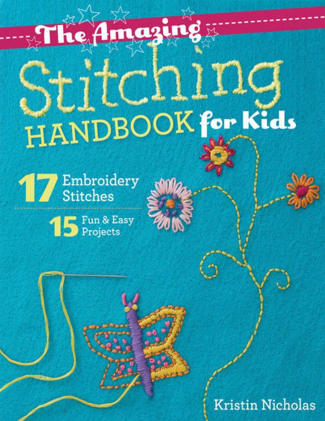 The amazing stitching handbook for kids : 17 embroidery stitches : 15 fun & easy projects by Nicholas Kristin