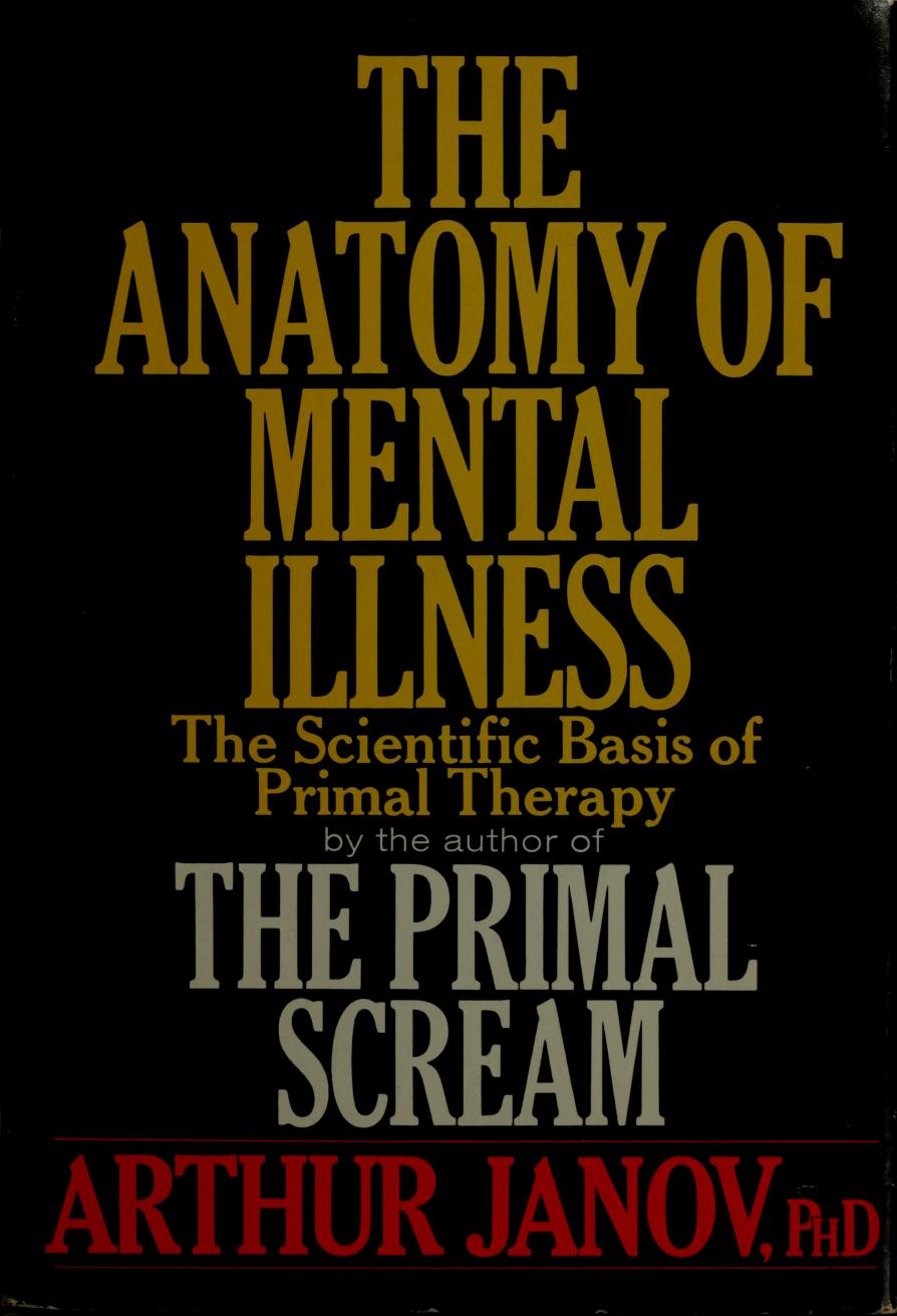 The anatomy of mental illness: the scientific basis of primal therapy by Janov Arthur