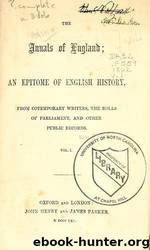 The annals of England : an epitome of English history, from co[n]temporary writers, the rolls of Parliament, and other public records by University Library University of North Carolina at Chapel Hill