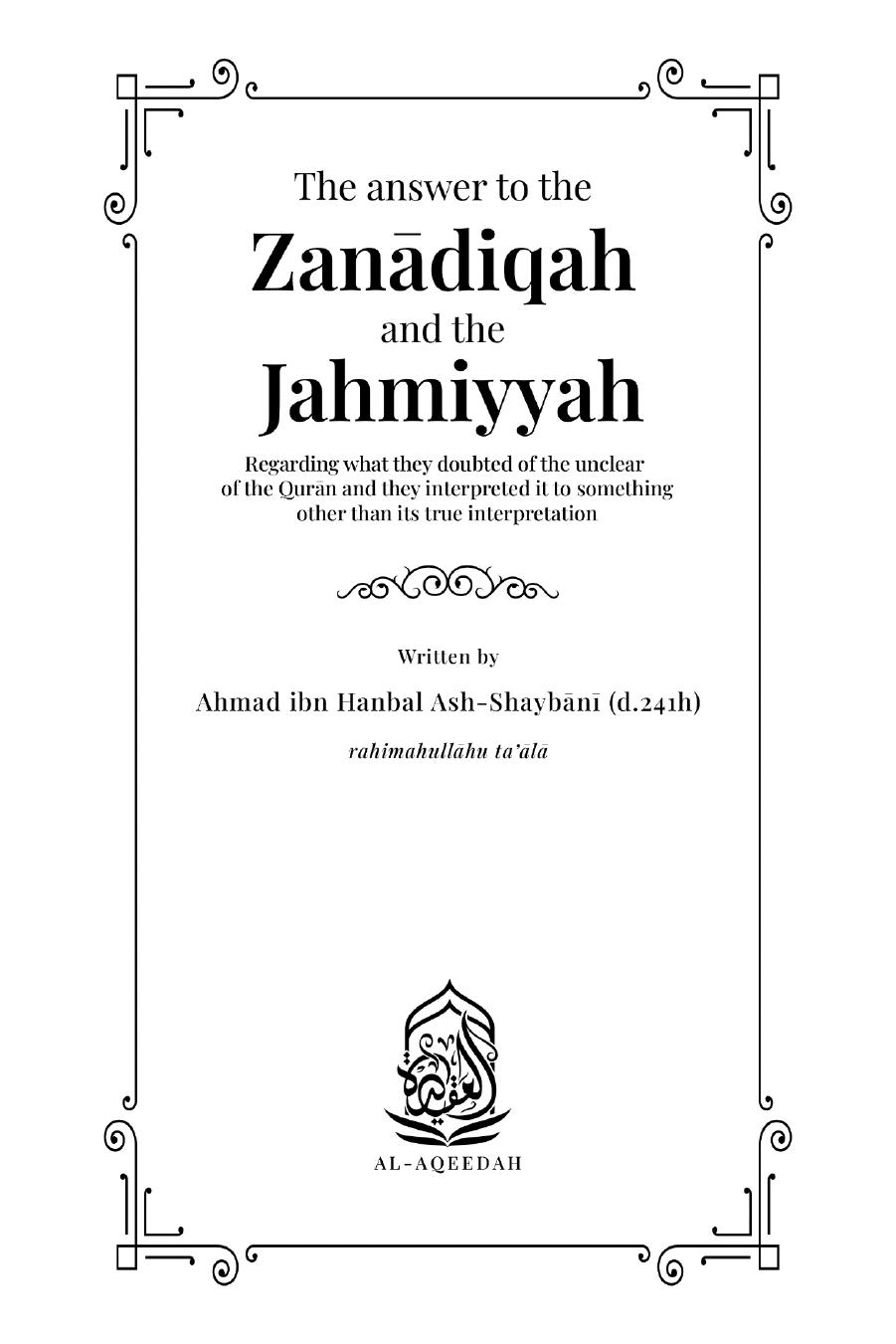 The answer to the ZanÄdiqah and the Jahmiyyah: regarding what they doubted of the unclear of the QurÄn and they interpreted it to something other than its true interpretation by Ahmad ibn Hanbal Ash-Shaybānī; Abū Hājar