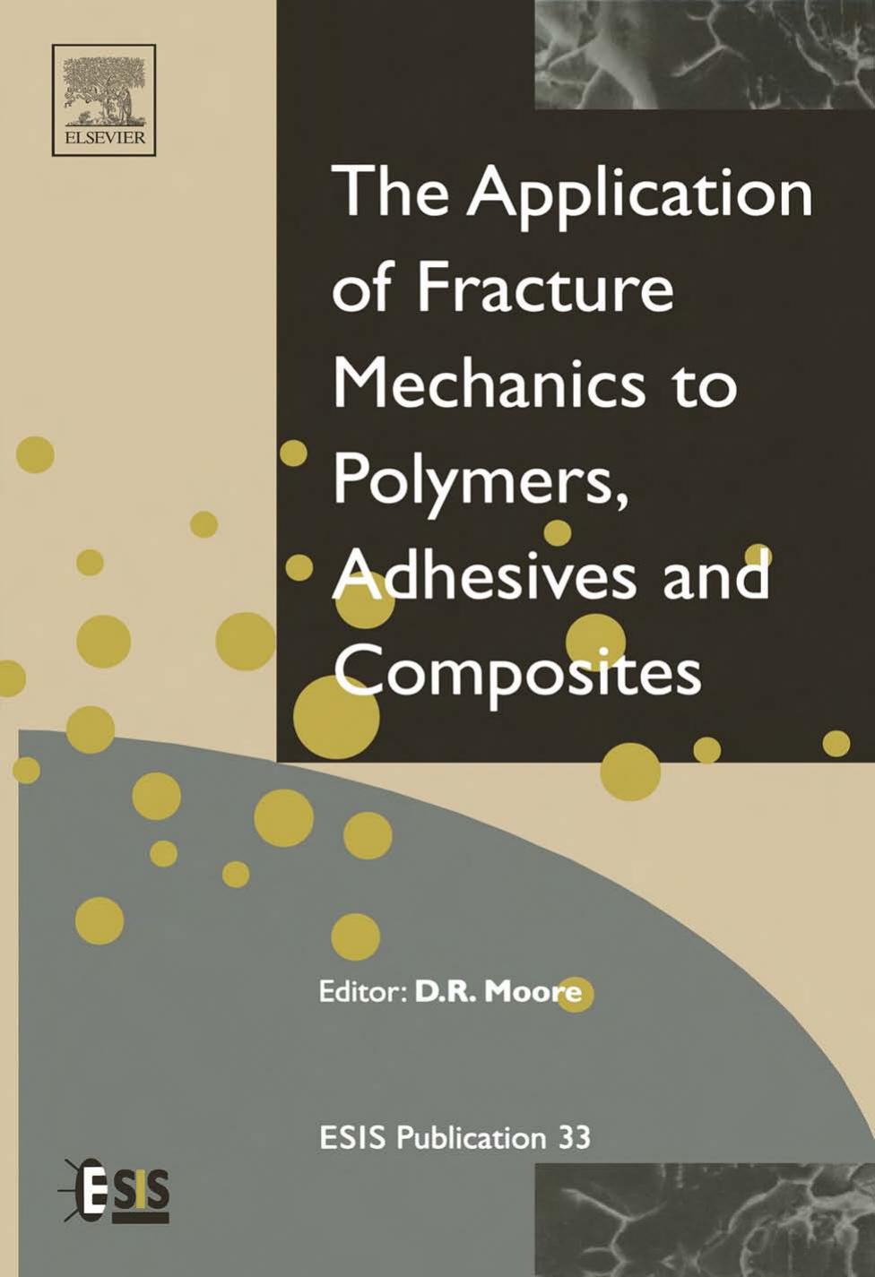 The application of fracture mechanics to polymers, adhesives and composites by David Moore; European Structural Integrity Society. Technical Committee 4