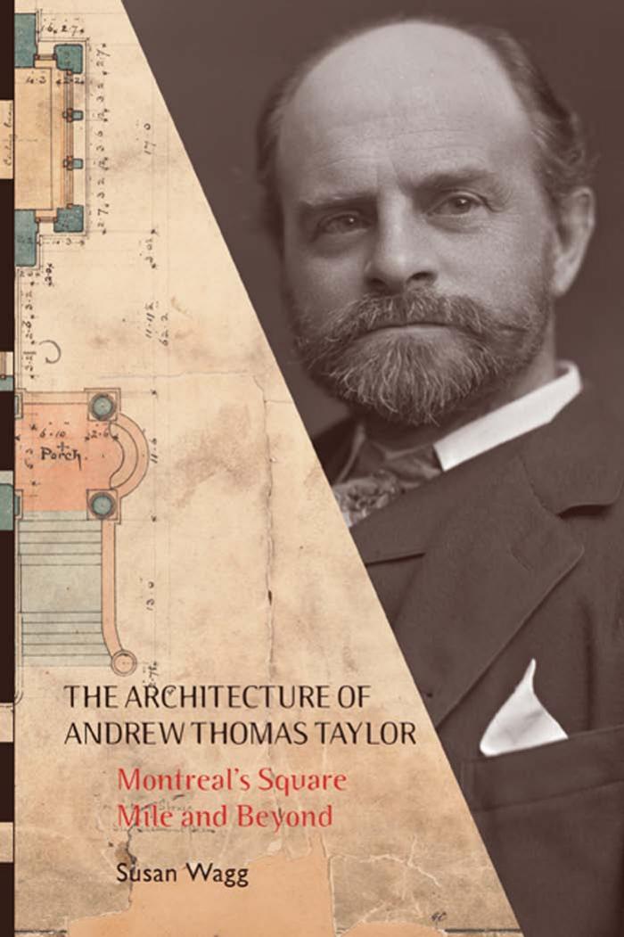 The architecture of Andrew Thomas Taylor : Montreal's Square Mile and beyond by Taylor Andrew Thomas; Taylor Andrew Thomas; Wagg Susan W.; Taylor Andrew Thomas