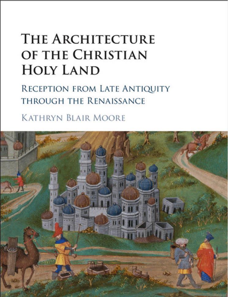 The architecture of the Christian Holy Land: reception from late antiquity through the Renaissance by Moore Kathryn Blair