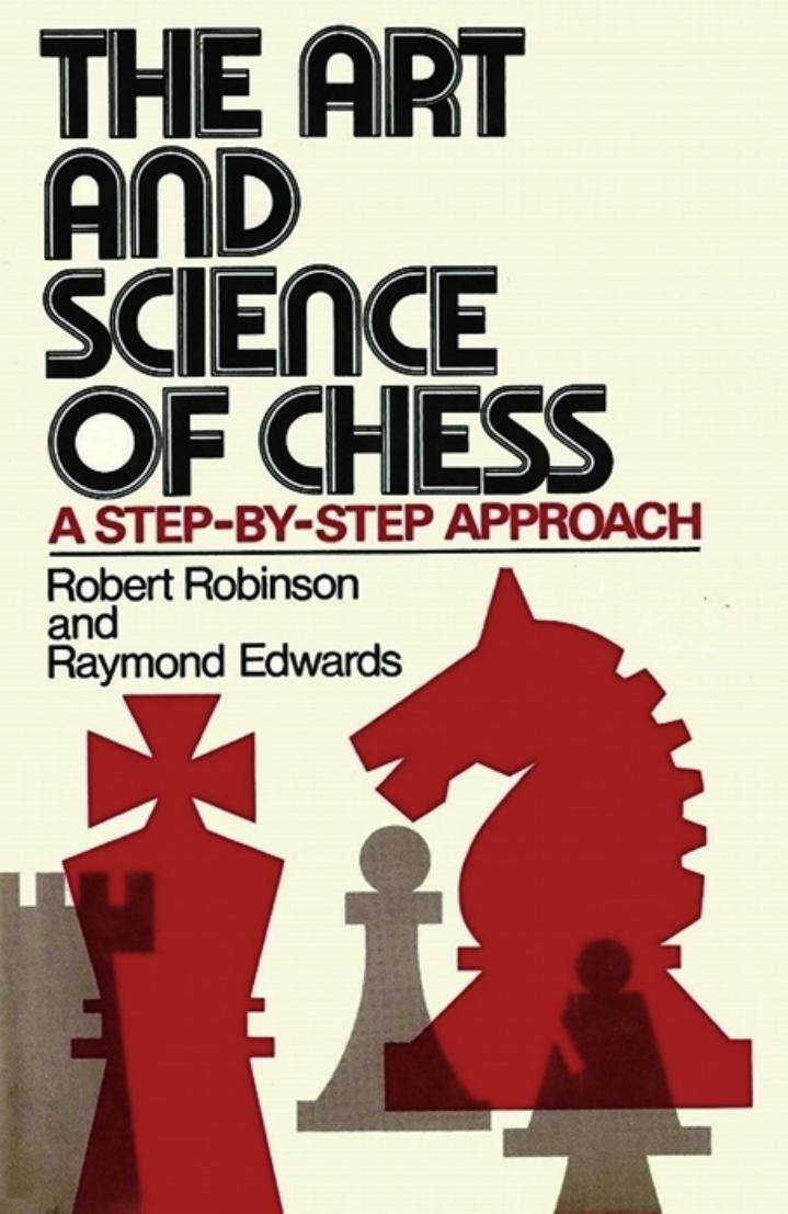 The art and science of chess; a step-by-step approach by Raymond Edwards; Robert Robinson