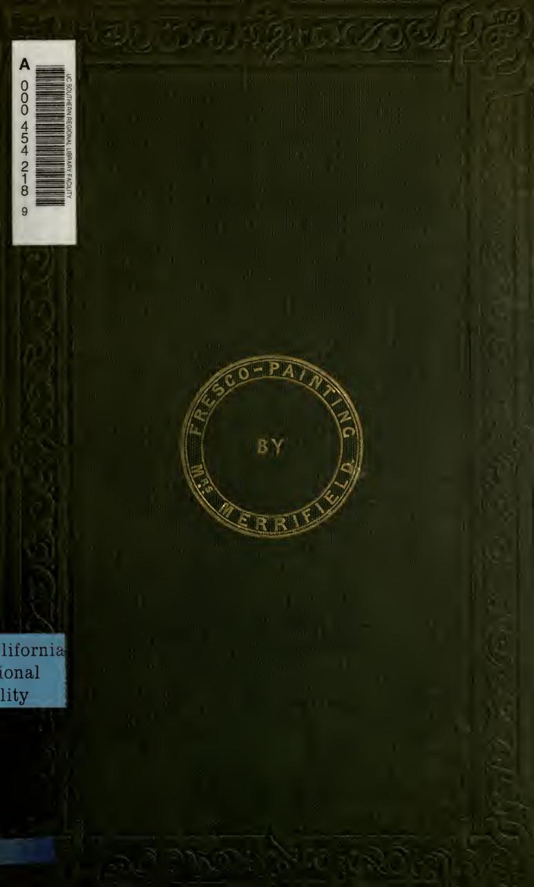 The art of fresco painting, as practised by the old Italian and Spanish masters, with a preliminary inquiry into the nature of the colours used in fresco painting, with observation and notes by Merrifield Mary P. (Mary Philadelphia) 1804 or 5-1889