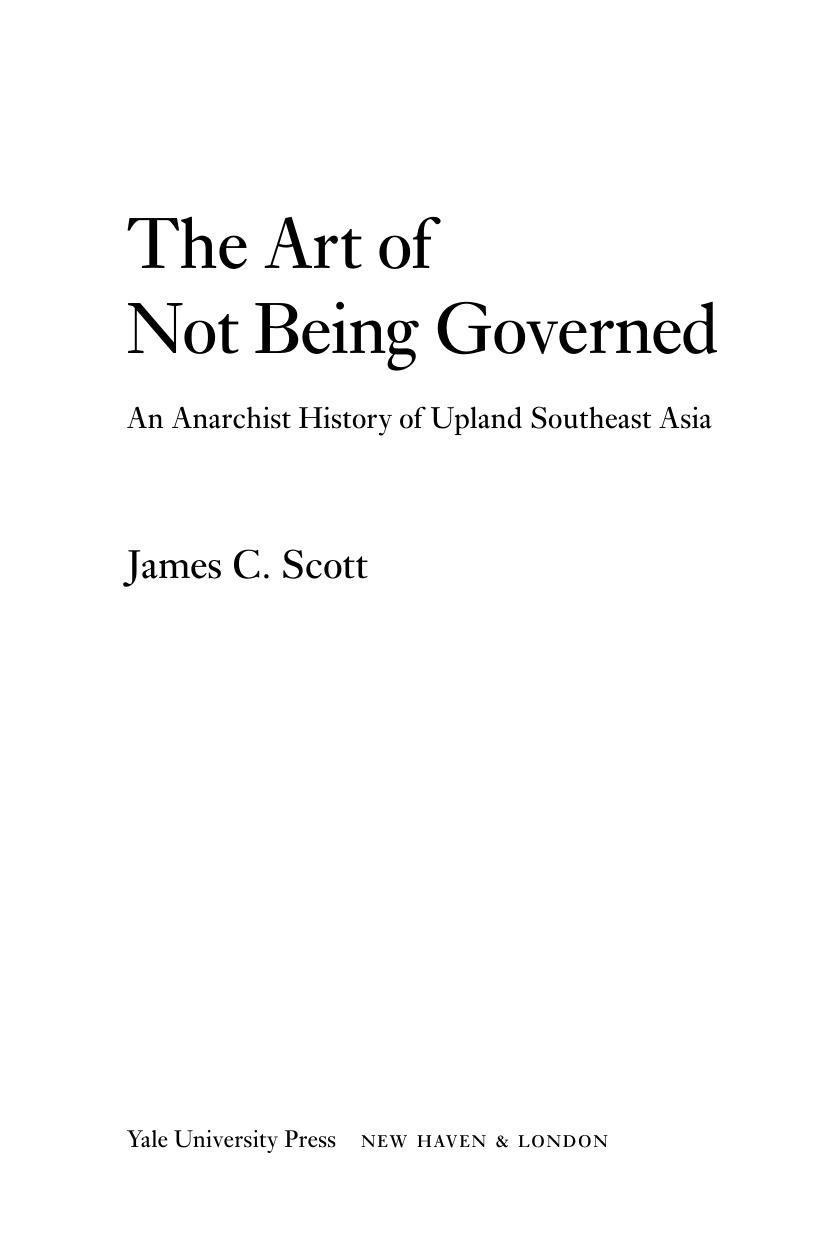 The art of not being governed : an anarchist history of upland Southeast Asia by James C Scott