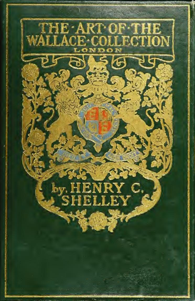 The art of the Wallace Collection, including an account of its founders, a description of the pictures, and a survey of the chief exhibits in the galleries devoted to objects of ar by Shelley Henry C. (Henry Charles)