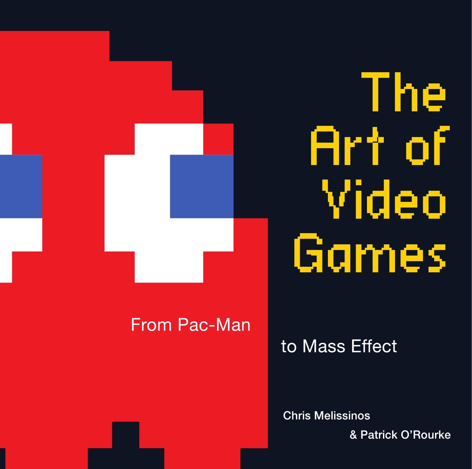 The art of video games: from Pac-Man to Mass Effect (Repost) by Chris Melissinos Patrick O'Rourke