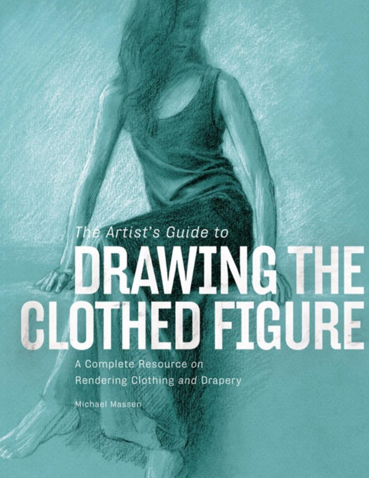 The artist's guide to drawing the clothed figure : a complete resource on rendering clothing and drapery - PDFDrive.com by Michael Massen