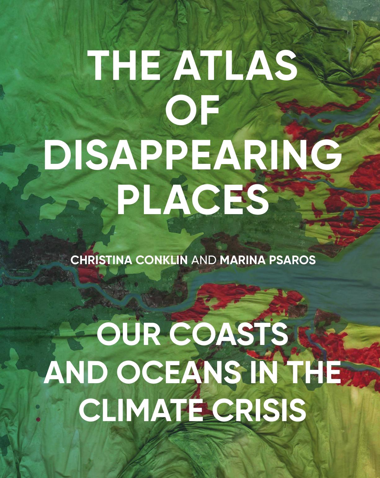 The atlas of disappearing places : our coasts and oceans in the climate crisis by Christina Conklin; Marina Psaros