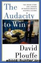The audacity to win: the inside story and lessons of Barack Obama's historic victory by David Plouffe
