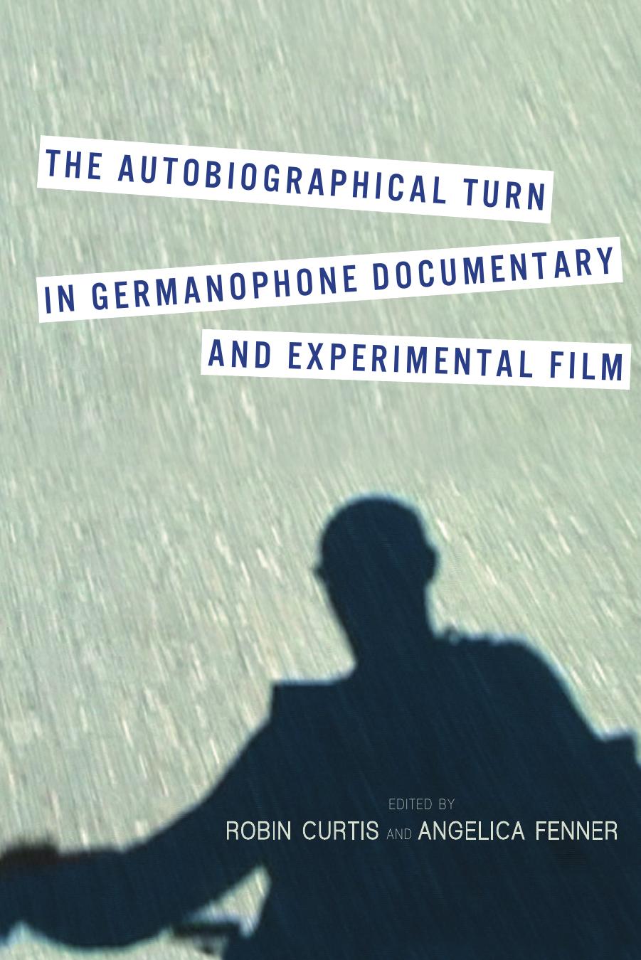 The autobiographical turn in Germanophone documentary and experimental film by Curtis Robin;Fenner Angelica