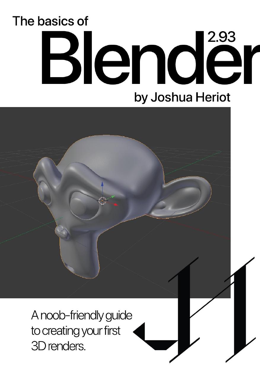 The basics of Blender 2.93: A noob-friendly guide to creating your first 3D renders. by Heriot Joshua