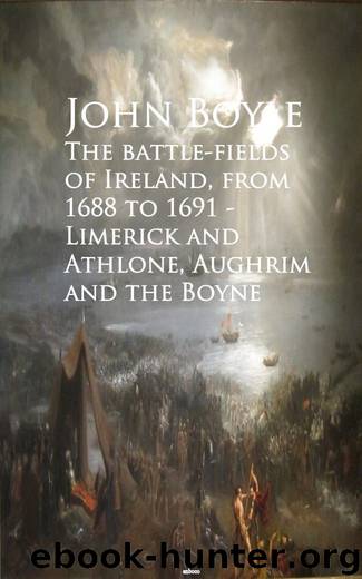 The battle-fields of Ireland, from 1688 to 1691 - Limerick and Athlone, Aughrim and the Boyne by John Boyle