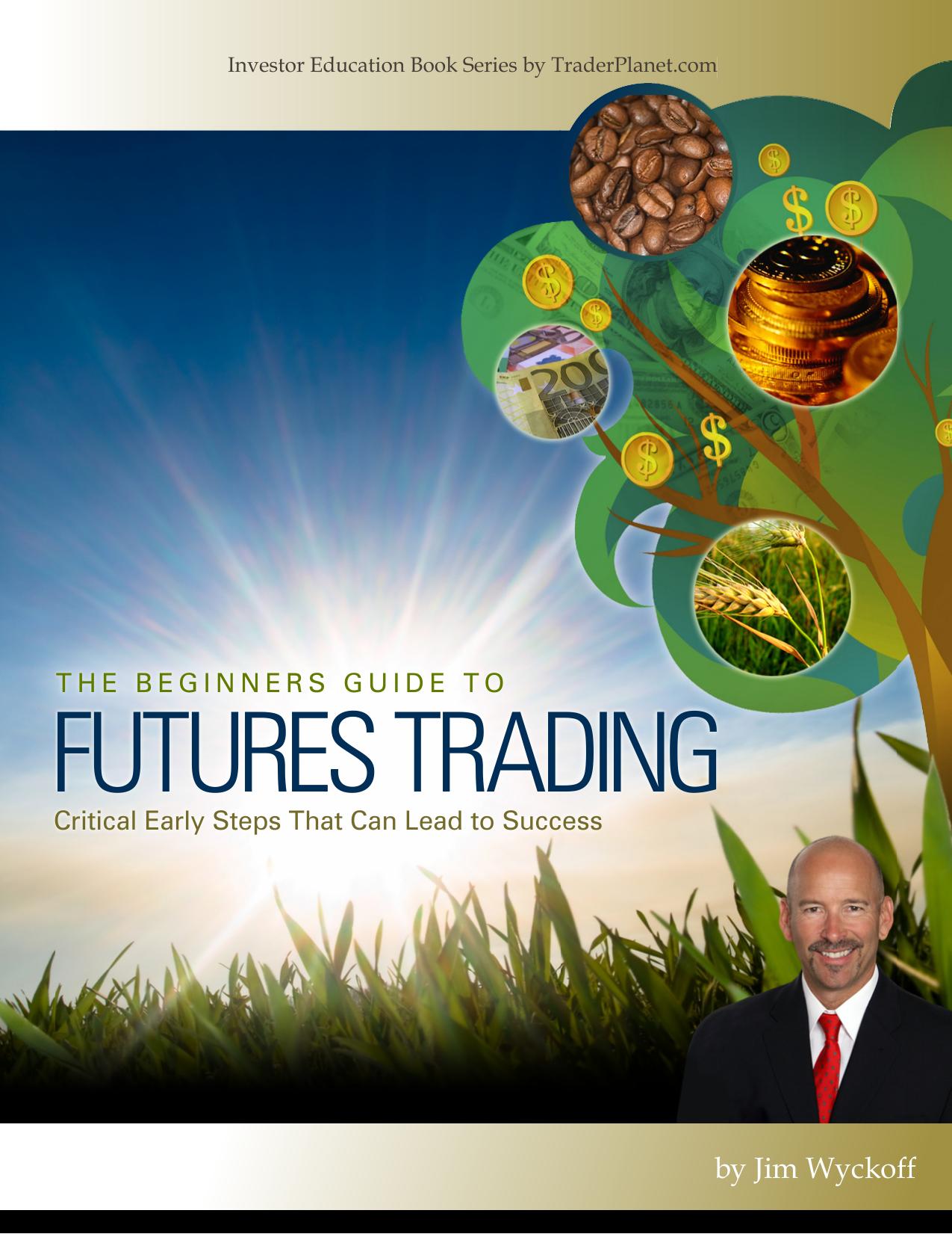 The beginners guide to futures trading. Critical early steps that can lead to success by Jim Wyckoff