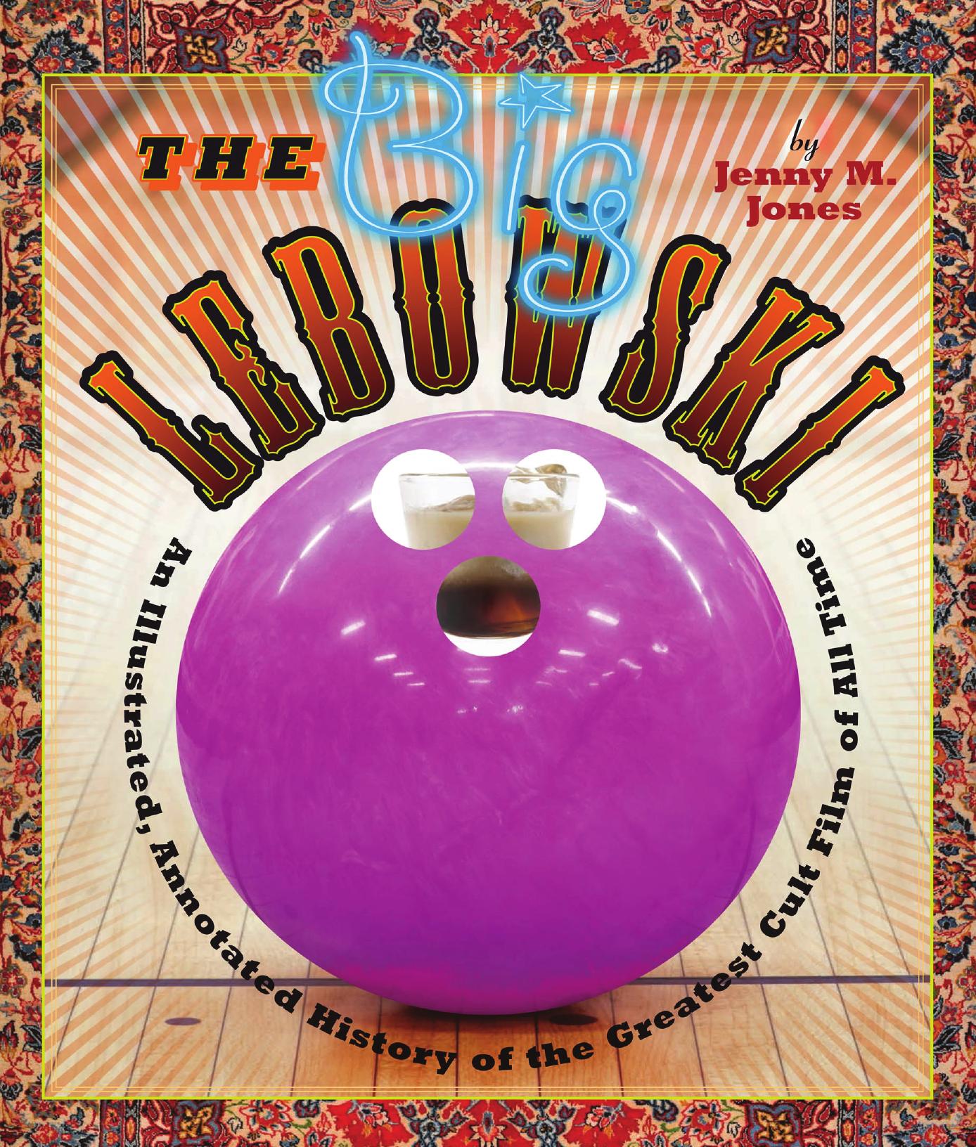The big Lebowski: an illustrated, annotated history of the greatest cult film of all time by Jones Jenny M