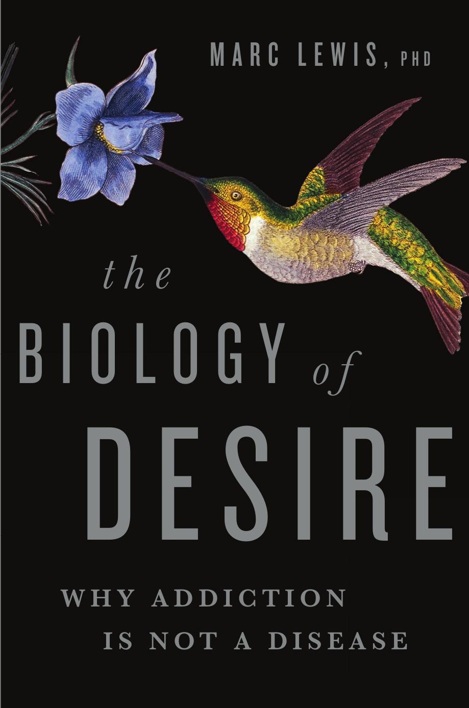 The biology of desire : why addiction is not a disease by Marc Lewis PhD
