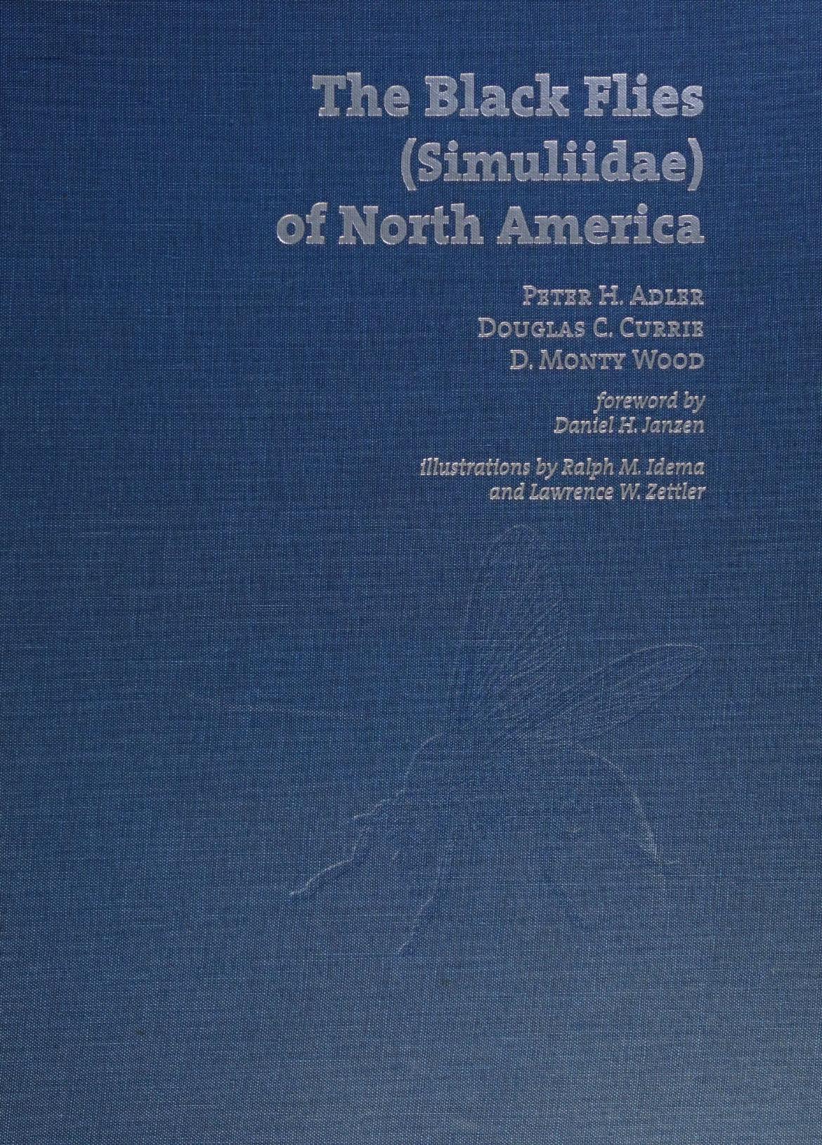 The black flies (Simuliidae) of North America by Peter H. Adler Douglas C. Currie D. Monty Wood