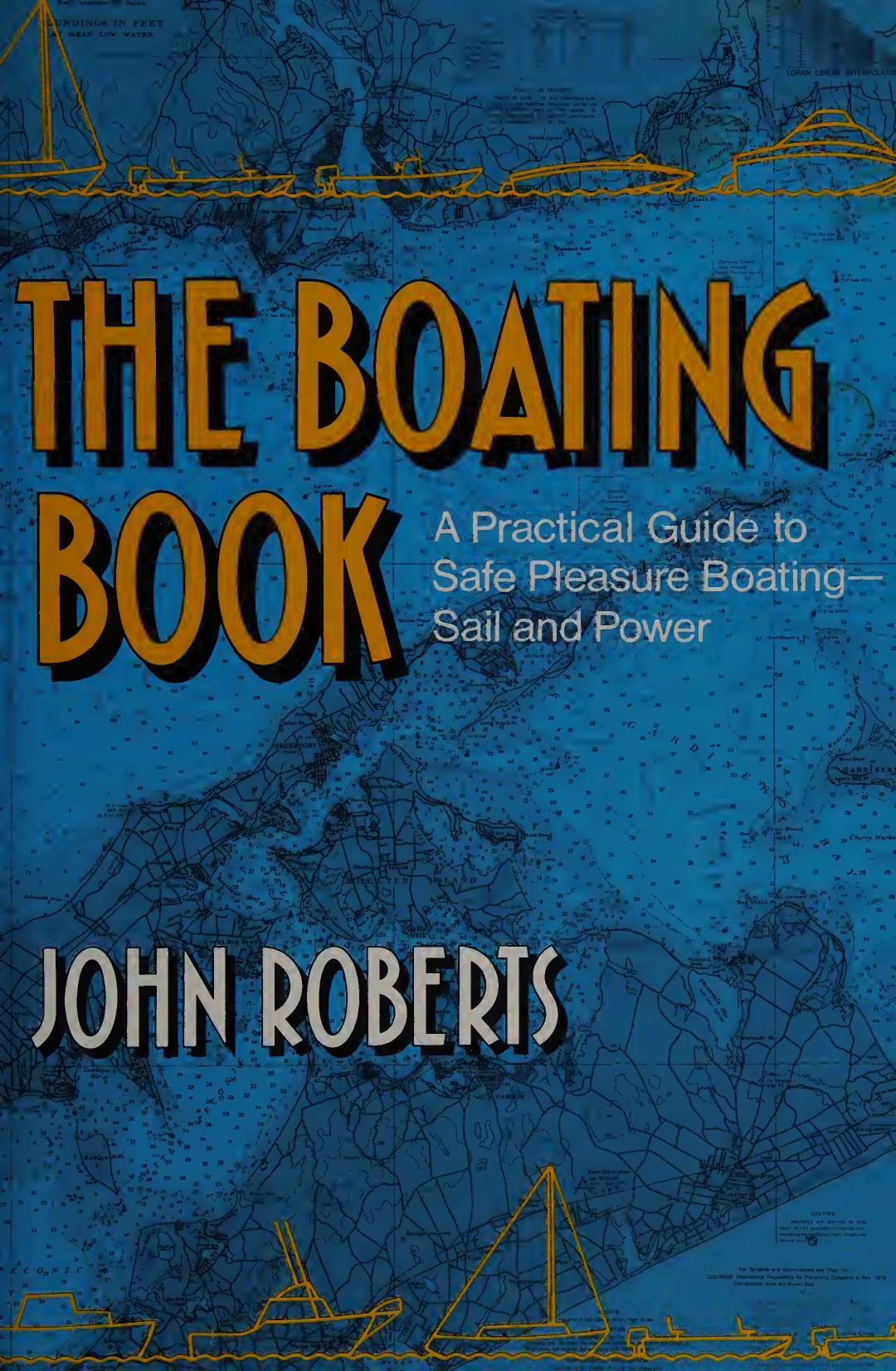 The boating book : a practical guide to safe pleasure boating, power and sail by Roberts John 1938-