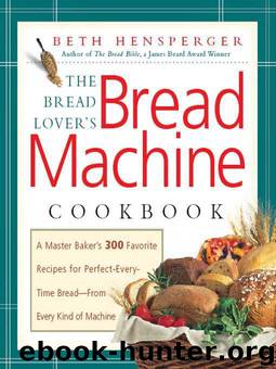 The bread lover's bread machine cookbook: a master baker's 300 favorite recipes for perfect-every-time bread, from every kind of machine by Beth Hensperger