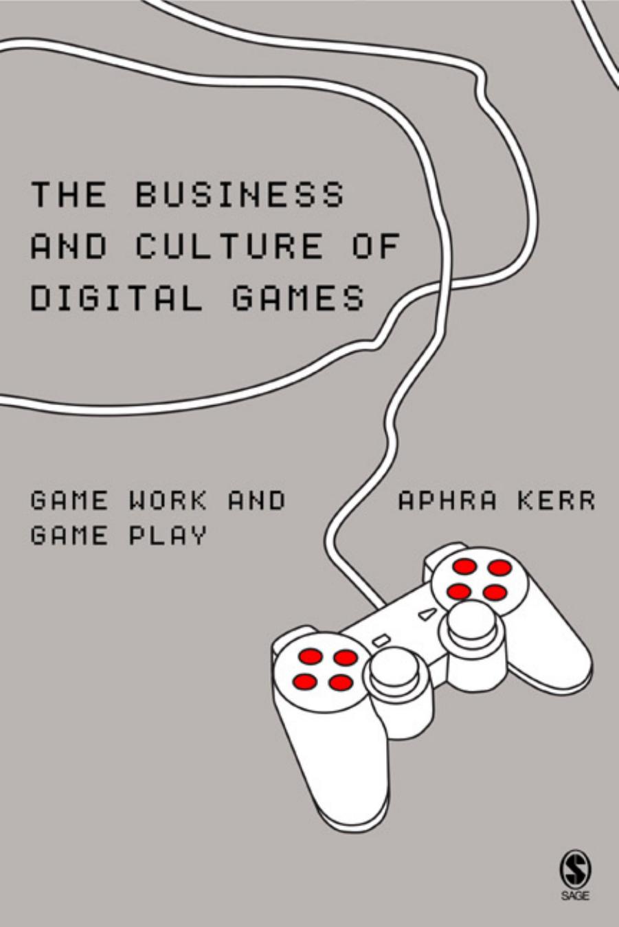 The business and culture of digital games: gamework/gameplay by Aphra Kerr