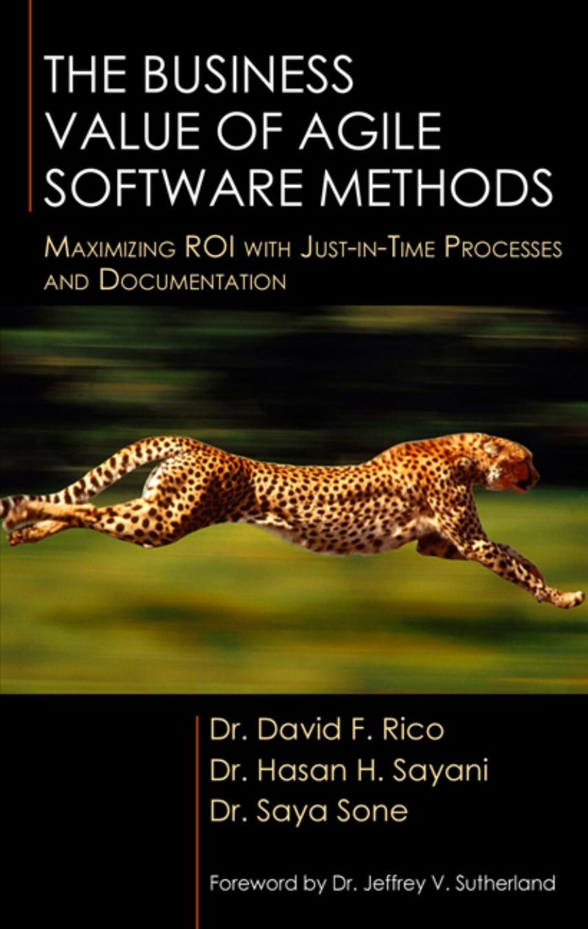 The business value of agile software methods : maximizing ROI with just-in-time processes and documentation by Rico David F.; Sayani Hasan H.; Sone Saya