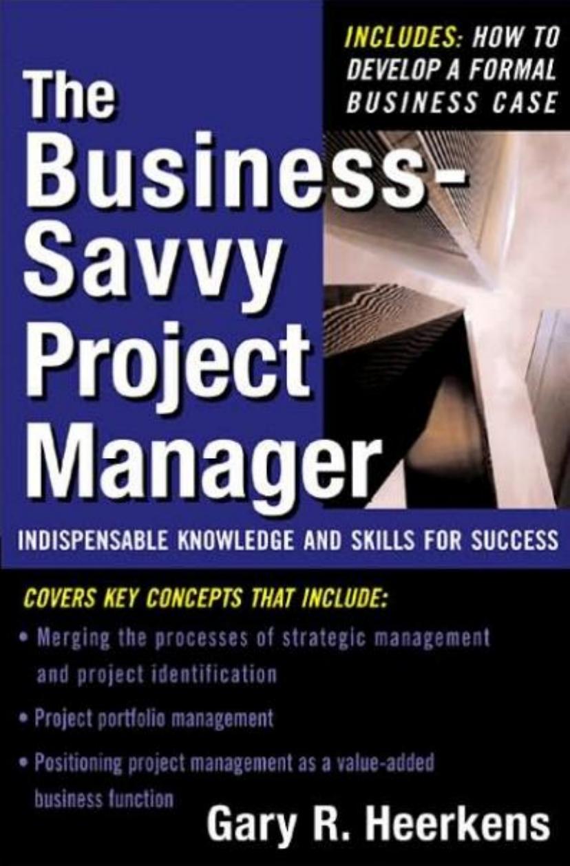 The business-savvy project manager: indispensable knowledge and skills for success by Gary Heerkens