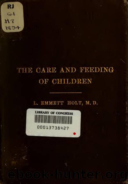 The care and feeding of children: a catechism for the use of mothers and children's nurses by Holt L. Emmett (Luther Emmett) 1855-1924