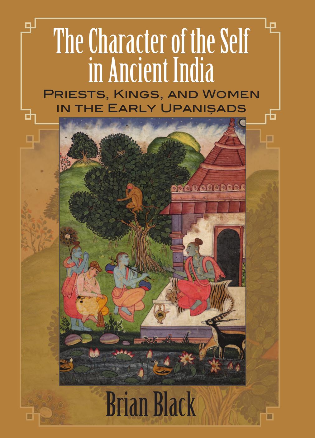 The character of the self in ancient India : priests, kings, and women in the early UpanisÌ£ads by Black Brian