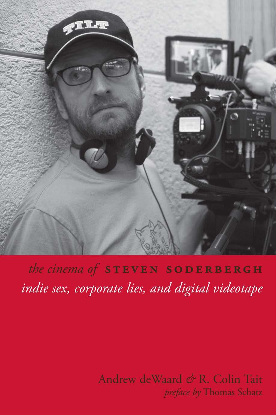 The cinema of Steven Soderbergh : indie sex, corporate lies, and digital videotape by Andrew deWaard R. Colin Tait Thomas Schatz