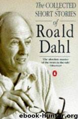The collected short stories of Roald Dahl: an omnibus volume containing Kiss, kiss, Over to you, Switch bitch, Someone like you, and eight further tales of the unexpected by Roald Dahl