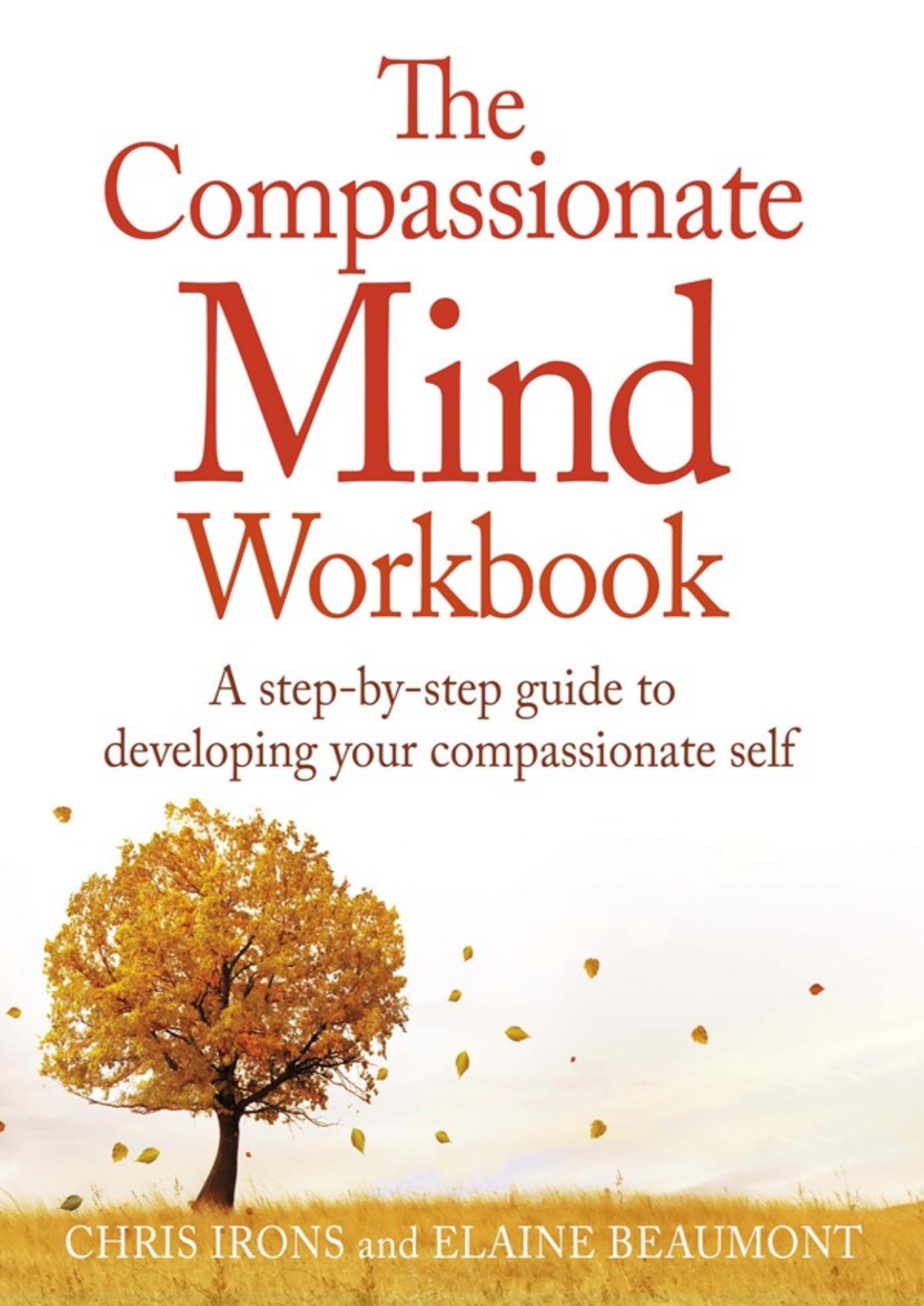The compassionate mind workbook a step to step guide to developmental your compassionate self by Chris Irons & Elaine Beaumont