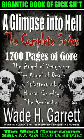 The complete “A Glimpse into Hell” series - 5 books, 195 chapters, 1700 pages, 600K words of pure gore by Garrett Wade H