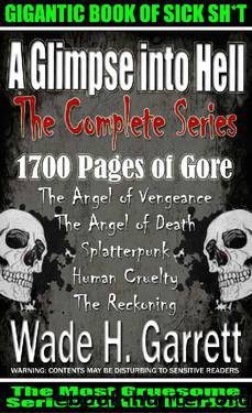 The complete “A Glimpse into Hell” series 5 books, 195 chapters, 1700 pages, 600K words of pure gore by Wade H. Garrett