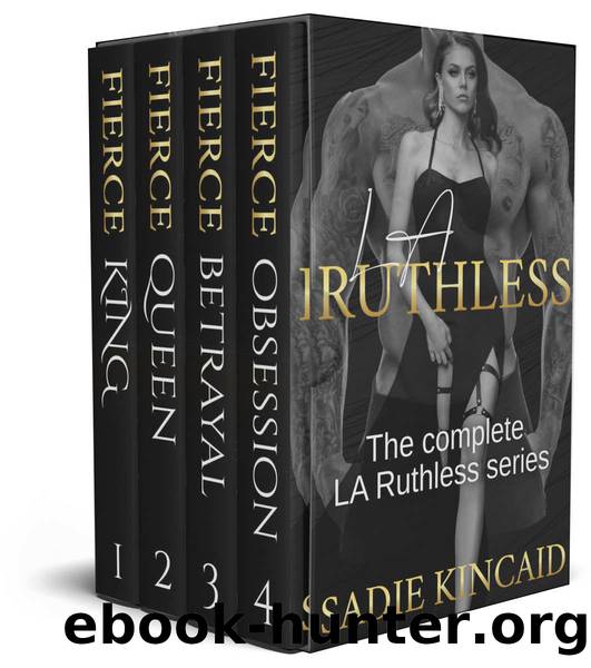 The complete LA Ruthless series: Firce King, Fierce Queen, Fierce Betrayal, Fierce Obsession by Kincaid Sadie
