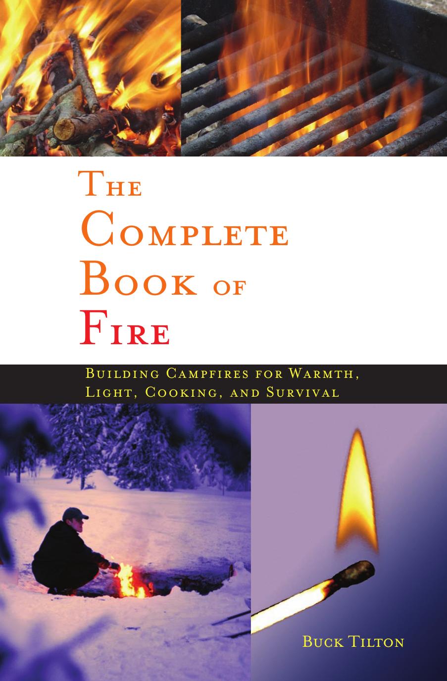 The complete book of fire : building campfires for warmth, light, cooking, and survival by Tilton Buck