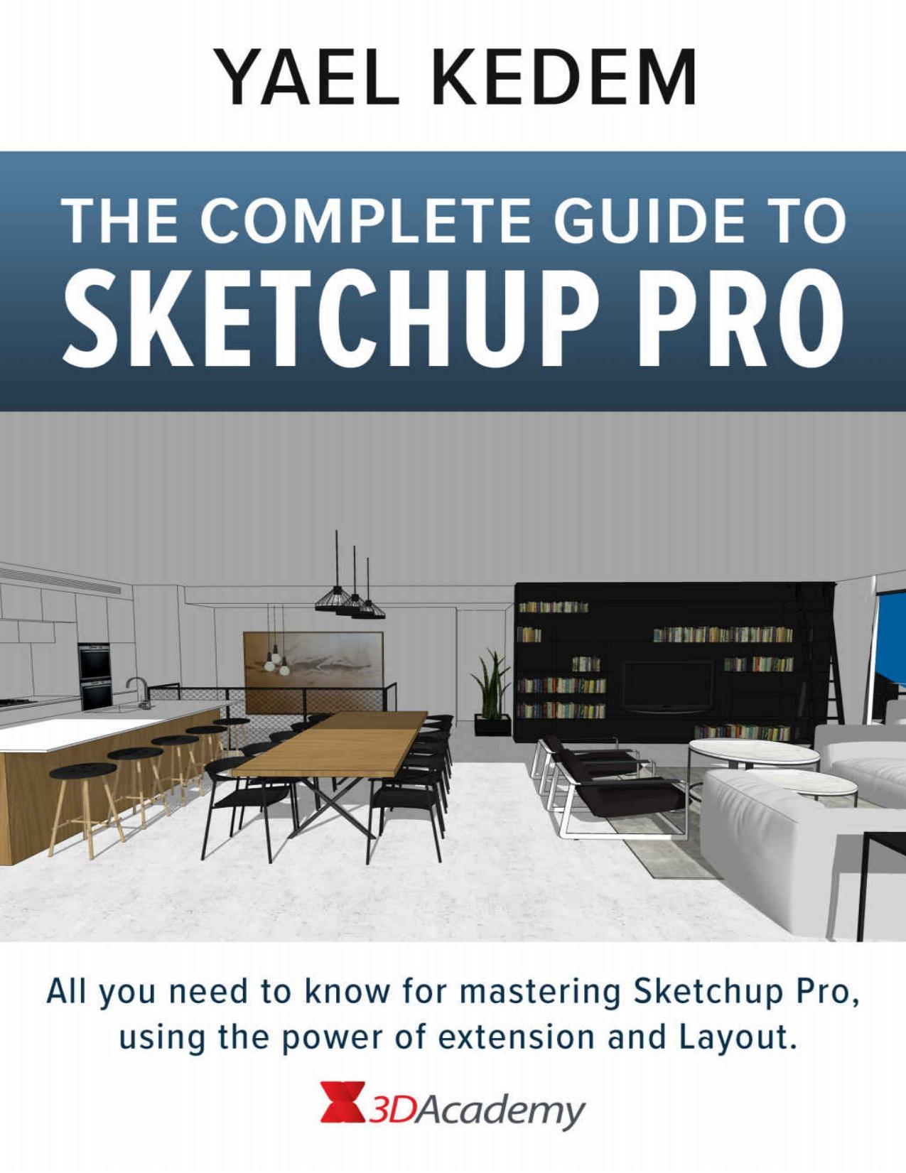 The complete guide to Sketchup Pro: AII you need to know for mastering Sketchup Pro, using the power of extension and Layout by Kedem Yael