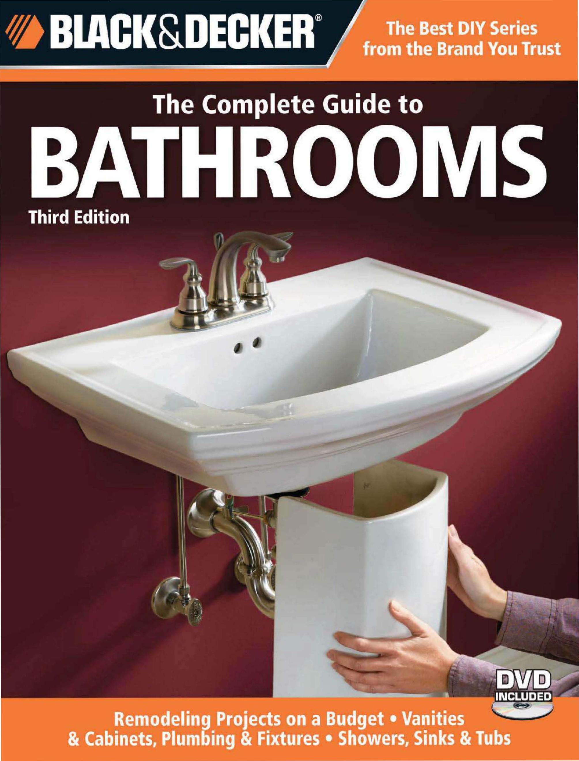The complete guide to bathrooms : remodeling projects on a budget; vanities & cabinets; plumbing & fixtures; showers, sinks & tubs by Black & Decker Corporation (Towson Md.)