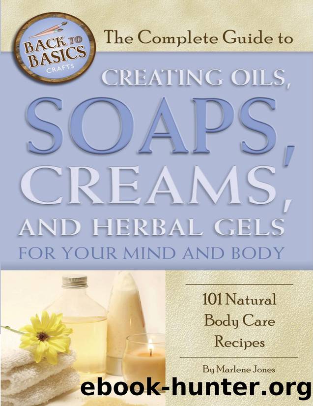 The complete guide to creating oils, soaps, creams, and herbal gels for your mind and body : 101 natural body care recipes - PDFDrive.com by Marlene Jones