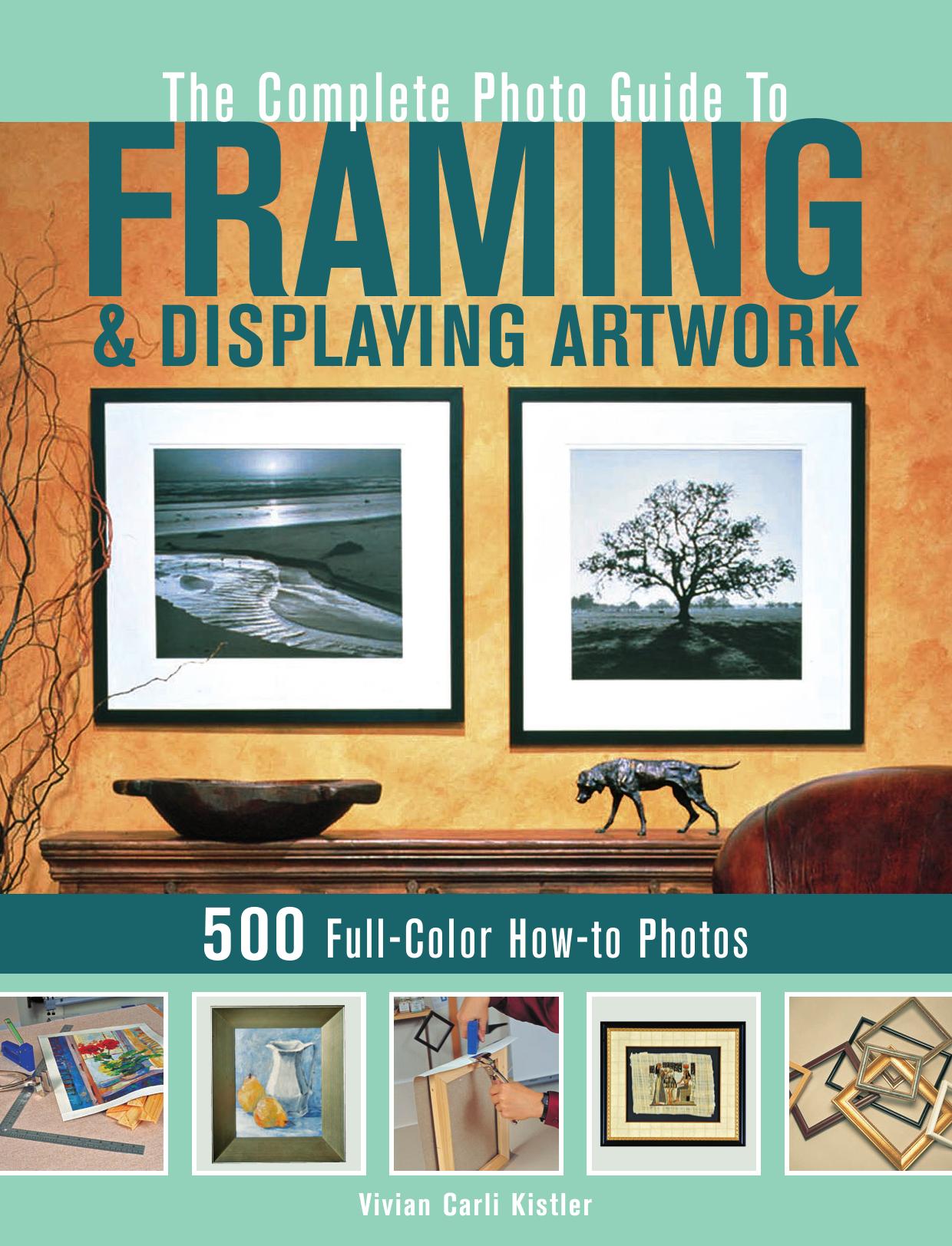 The complete photo guide to framing & displaying artwork: 500 full-color how-to photos by Kistler Vivian Carli
