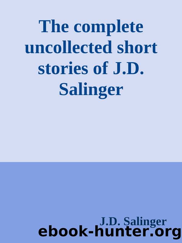 The complete uncollected short stories of J.D. Salinger by J.D. Salinger
